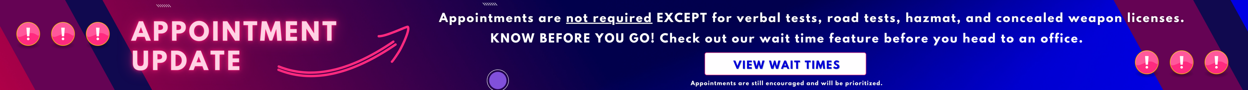 Appointment update - appointments are not required except for verbal tests, road tests, hazmat, and concealed weapon licenses. know before you go! Check out our wait time feature before you head to an office. Appointments are still encouraged and will be prioritized.