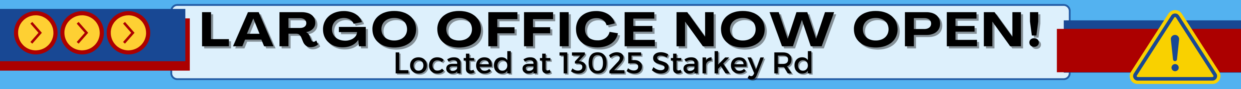 LARGO oFFICE NOW OPEN! LOCATED AT 13025 STARKEY RD